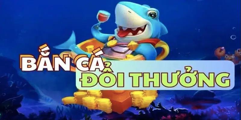 game bắn cá đổi thưởng