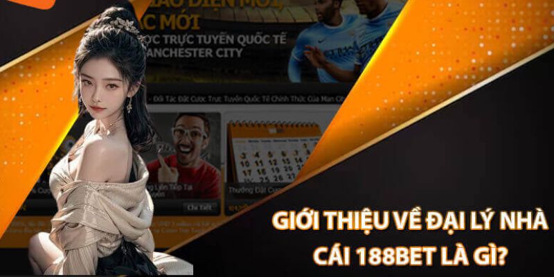 Giới thiệu về việc làm đại lý 188Bet