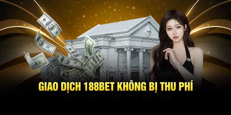 Giao dịch 188Bet không bị thu phí