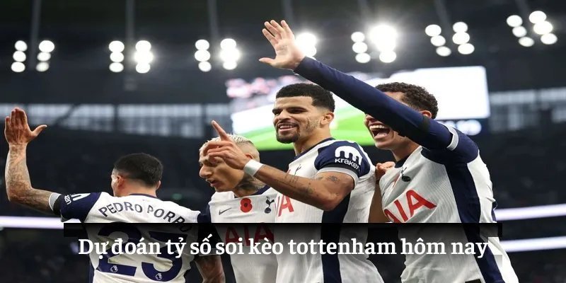 Dự đoán tỷ số soi kèo tottenham hôm nay