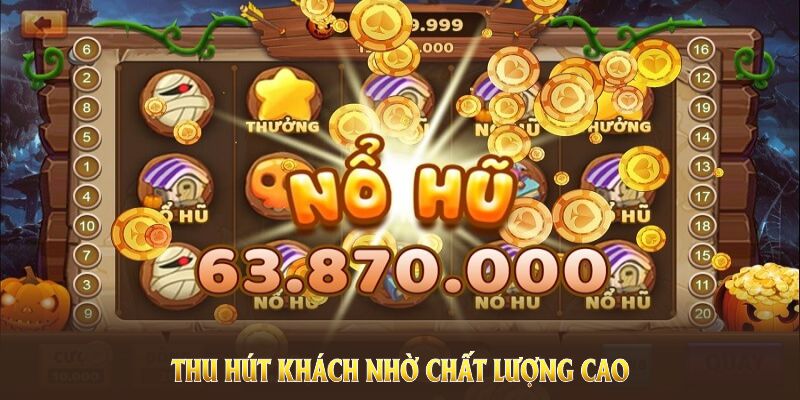 Game nổ hũ đổi thưởng tại đây thu hút khách nhờ chất lượng cao